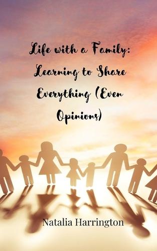 Life with a Family: Learning to Share Everything (Even Opinions)