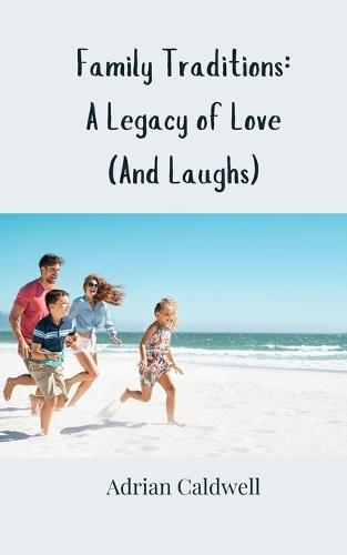 Family Traditions: A Legacy of Love (And Laughs)