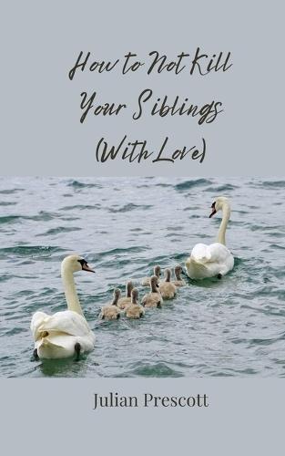 How to Not Kill Your Siblings (With Love)