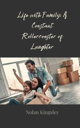 Life with Family: A Constant Rollercoaster of Laughter