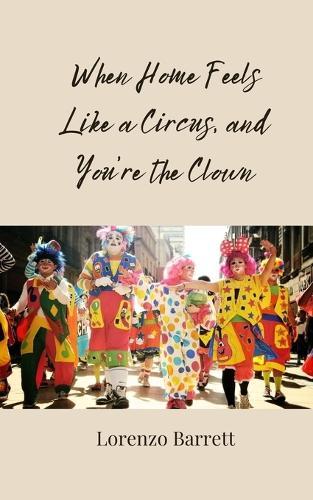When Home Feels Like a Circus, and You're the Clown