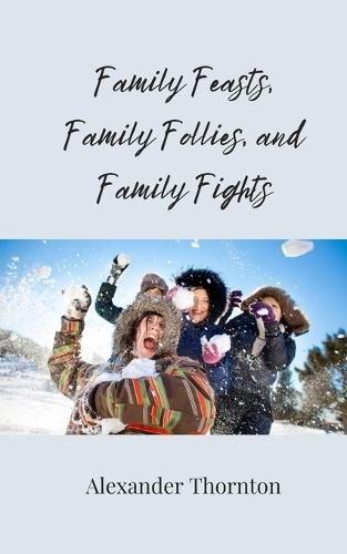 Family Feasts, Family Follies, and Family Fights