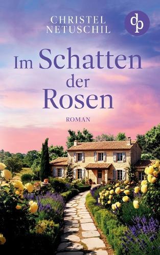Im Schatten der Rosen Ein mitreißendes Familiengeheimnis über die Suche nach den eigenen Wurzeln