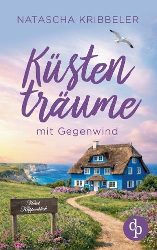 Küstenträume mit Gegenwind Ein romantischer Nordsee Liebesroman zum Wohlfühlen