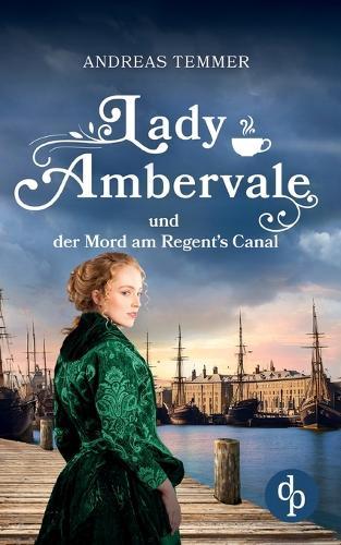Lady Ambervale und der Mord am Regent's Canal Ein viktorianischer Krimi