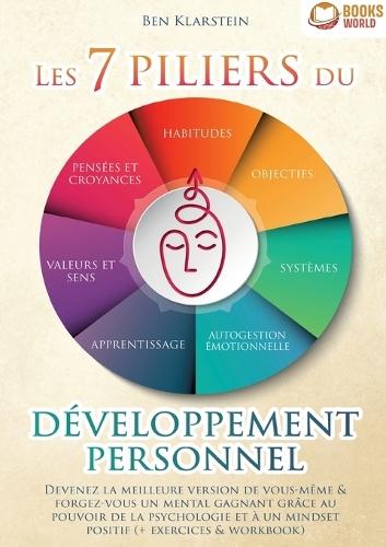 Les 7 piliers du développement personnel: Devenez la meilleure version de vous-même & forgez-vous un mental gagnant grâce au pouvoir de la psychologie et à un mindset positif (+ exercices & workbook)