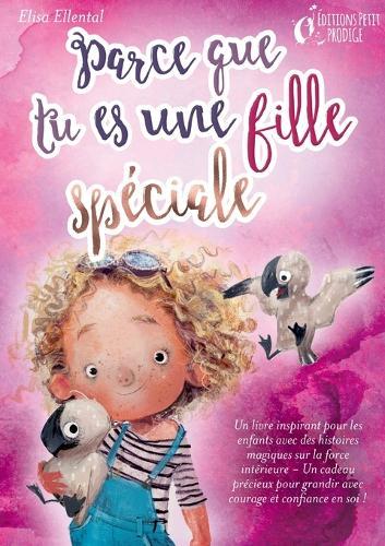 Parce que tu es une fille unique: Un livre remplit d'histoires pour enfants inspirées d'histoires magiques sur le courage, la force et la confiance en soi. Parfait pour apprendre à lire, s'entrainer à voix haute et lire toute seule..