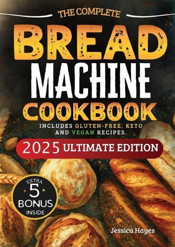 The Essential Bread Machine Cookbook for Beginners: The Ultimate Guide with Delicious, Easy & Quick Bread Making Recipes with Step-By-Step Instructions. Includes Gluten-Free, Keto and Vegan Recipes.