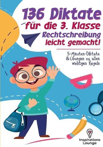 136 Diktate für die 3. Klasse - Rechtschreibung leicht gemacht: Deutsche Rechtschreibung sicher meistern mit kurzen Diktaten und gezielten Übungen zu allen wichtigen Regeln.