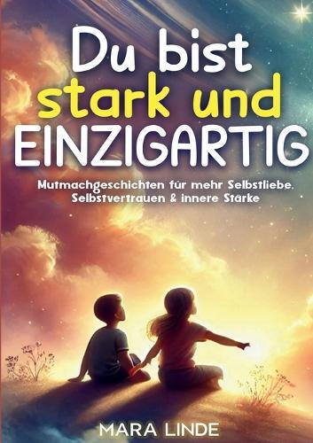 Du bist stark und EINZIGARTIG: Mutmachgeschichten für Kinder ab 6 Jahren - voller Selbstvertrauen, Herz und innerer Stärke.