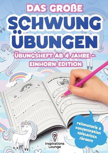 Das große Schwungübungen Übungsheft ab 4 Jahre - Einhorn Edition: Zauberhafte Schwungübungen mit Einhörnern zur Förderung von Feinmotorik, Konzentration & Schreibvorbereitung - Für Kindergartenkinder ab 4 Jahren.