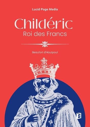 Childéric, Roi des Francs, (tome second)