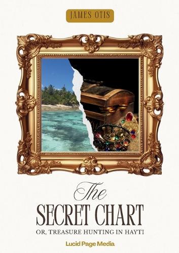 The Secret Chart: Or, Treasure Hunting in Hayti