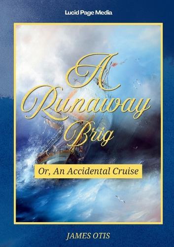 A Runaway Brig: Or, An Accidental Cruise
