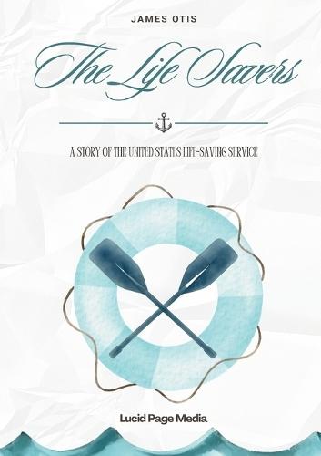 The Life Savers: A story of the United States life-saving service