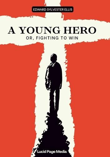 A Young Hero: Or, Fighting to Win