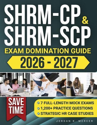 SHRM-CP & SHRM-SCP Exam Domination Guide: 1,200+ Practice Questions, 7 Full-Length Mock Exams, and Strategic HR Case Studies to Reduce Exam Anxiety, Save Time, and Fast-Track Your HR Career