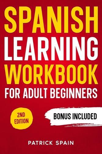 Spanish Learning Workbook for Adult Beginners: Learn Spanish Words and Phrases, Verbs, Grammar and Lots of Exercises to Improve Your Spanish in 30 Days