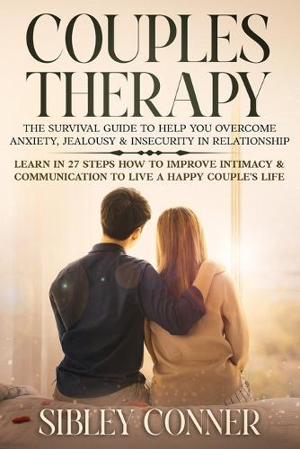 Couples Therapy: The Survival Guide to Help You Overcome Anxiety, Jealousy & Insecurity in Relationship. Learn in 27 Steps How to Improve Intimacy & Communication to Live a Happy Couple's Life
