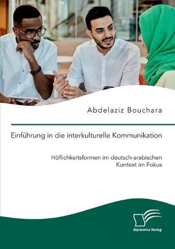 Einführung in die interkulturelle Kommunikation. Höflichkeitsformen im deutsch-arabischen Kontext im Fokus