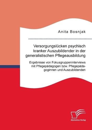 Versorgungslücken psychisch kranker Auszubildender in der generalistischen Pflegeausbildung. Ergebnisse von Fokusgruppeninterviews mit Pflegepädagogen bzw. Pflegepädagoginnen und Auszubildenden