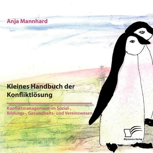 Kleines Handbuch der Konfliktlösung. Konfliktmanagement im Sozial-, Bildungs-, Gesundheits- und Vereinswesen: Was Sie brauchen, um schwierige und persönliche Situationen zu meistern