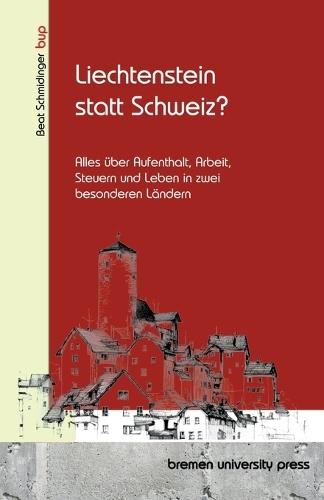 Liechtenstein statt Schweiz?: Alles über Aufenthalt, Arbeit, Steuern und Leben in zwei besonderen Ländern