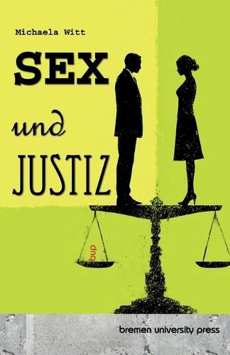 Sex und Justiz: Über Macht, Moralpaniken und die Grenzen der sexuellen Selbstbestimmung