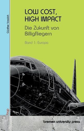 Low Cost, High Impact: Die Zukunft von Billigfliegern: Band 1: Europa