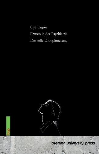 Frauen in der Psychiatrie: Die stille Disziplinierung