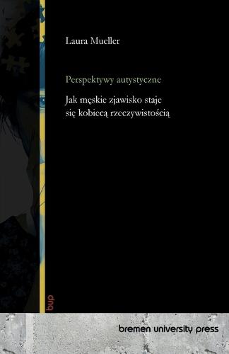 Perspektywy autystyczne: Jak m&#281;skie zjawisko staje si&#281; kobiec&#261; rzeczywisto&#347;ci&#261;