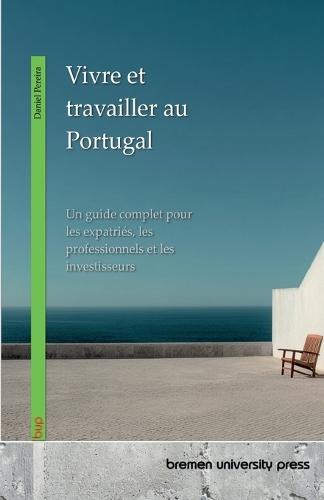 Vivre et travailler au Portugal: Un guide complet pour les expatriés, les professionnels et les investisseurs