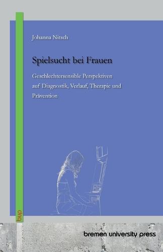 Spielsucht bei Frauen: Geschlechtersensible Perspektiven auf Diagnostik, Verlauf, Therapie und Prävention