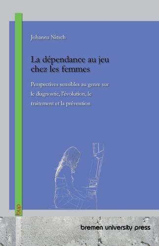 La dépendance au jeu chez les femmes: Perspectives sensibles au genre sur le diagnostic, l'évolution, le traitement et la prévention