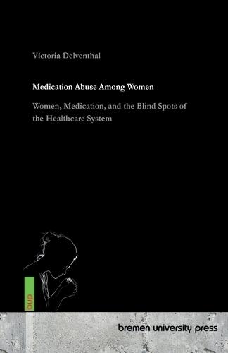 Medication abuse among women: Women, Medication, and the Blind Spots of the Healthcare System