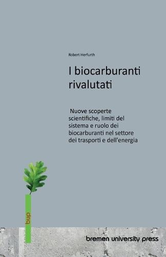 I biocarburanti rivalutati: Nuove scoperte scientifiche, limiti del sistema e ruolo dei biocarburanti nel settore dei trasporti e dell'energia