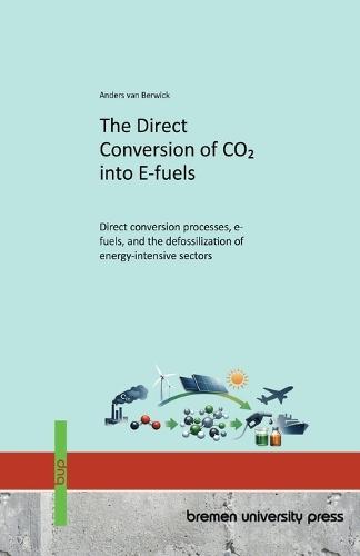 The Direct Conversion of CO2 into E-fuels: Direct conversion processes, e-fuels, and the defossilization of energy-intensive sectors