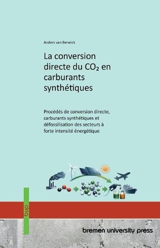 La conversion directe du CO2 en carburants synthétiques: Procédés de conversion directe, carburants synthétiques et défossilisation des secteurs à forte intensité énergétique
