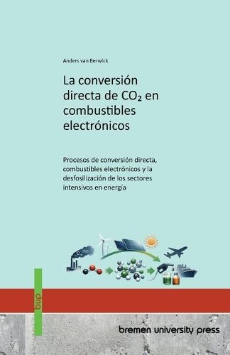 La conversión directa de CO2 en combustibles electrónicos: Procesos de conversión directa, combustibles electrónicos y la desfosilización de los sectores intensivos en energía