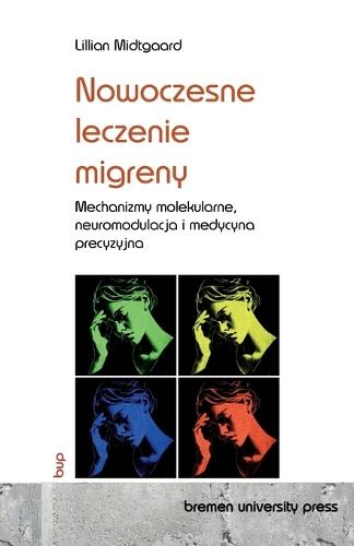 Nowoczesne leczenie migreny: Mechanizmy molekularne, neuromodulacja i medycyna precyzyjna
