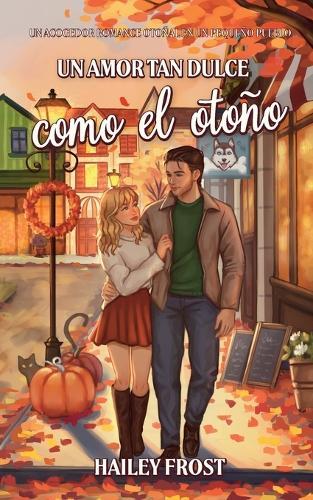 Un Amor Tan Dulce Como El Otoño: Un Acogedor Romance Otoñal En Un Pequeño Pueblo