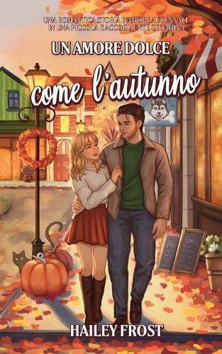 Un amore dolce come l'autunno: Una romantica storia d'amore autunnale in una piccola e accogliente cittadina