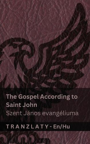 The Gospel According to Saint John / Szent János evangéliuma (The Bible / A Biblia): Tranzlaty English Magyar