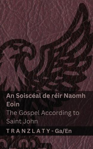 An Soiscéal de réir Naomh Eoin / The Gospel According to Saint John (An Bíobla / The Bible): Tranzlaty Gaeilge English