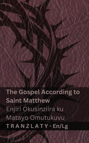 The Bible / Baibuli - The Gospel According to Saint Matthew / Enjiri Okusinziira ku Matayo Omutukuvu: Tranzlaty English Oluganda