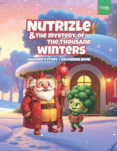 Nutrizle and The Mystery of The Thousand Winters: A Heartwarming Winter Tale About Friendship, Kindness, and the Magic of Giving
