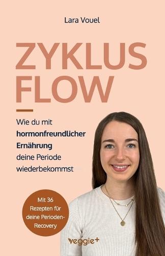 Zyklus Flow: Wie du mit hormonfreundlicher Ernährung deine Periode wiederbekommst (Meine besten Tipps und Rezepte bei hypothalamischer Amenorrhö)