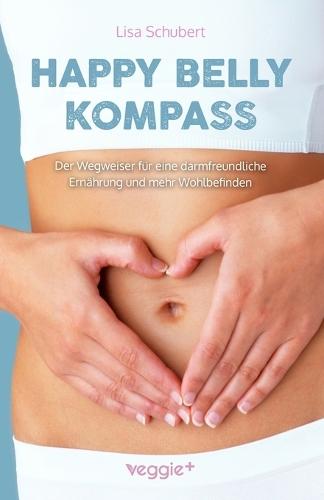 Happy-Belly-Kompass: Der Wegweiser für eine darmfreundliche Ernährung und mehr Wohlbefinden (Unverträglichkeiten loswerden und ganzheitliche Strategien für eine gesunde Lebensweise)