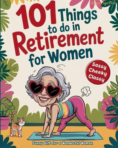 101 Things to Do in Retirement for Women: A Fun Life Guide for the Sassy Woman Who Refuses to Be Bored and  Deserves a Sparkling After-Work Chapter The Ideal Gift for Moms, Colleagues & Friends