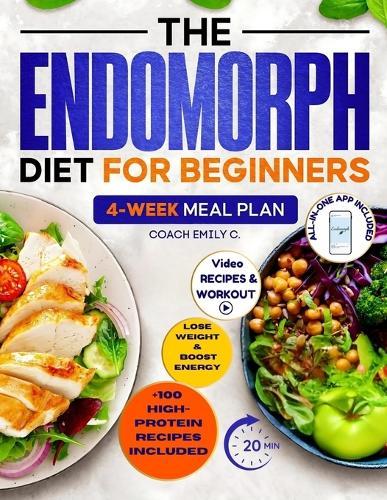 The Endomorph Diet for Beginners: Delicious Recipes, Smart Habits Hack & 4-Week Meal Plan to Easily Reset Your Metabolism, Lose Stubborn Fat and Feel Energized Without Starving or Overtraining